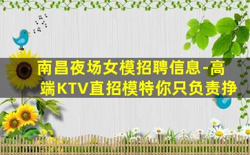南昌夜场女模招聘信息-高端KTV直招模特你只负责挣